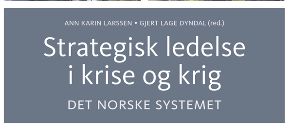 Strategisk ledelse i krise og krig - Det norske systemet, av Ann Karin Larssen og Gjert Lage Dyndal (red.)